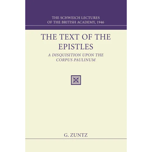 The Text of the Epistles: A Disquisition Upon the Corpus Paulinum: The Schweich Lectures of the British Academy, 1946