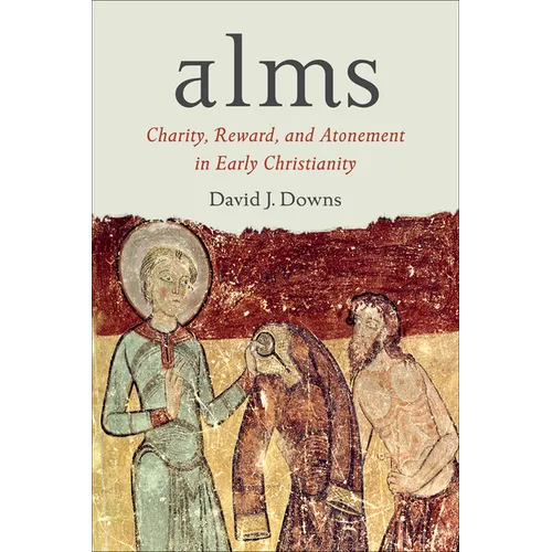 Alms: Charity, Reward, and Atonement in Early Christianity