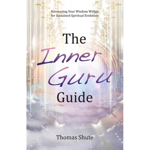 The Inner Guru Guide: Harnessing Your Wisdom Within for Sustained Spiritual Evolution