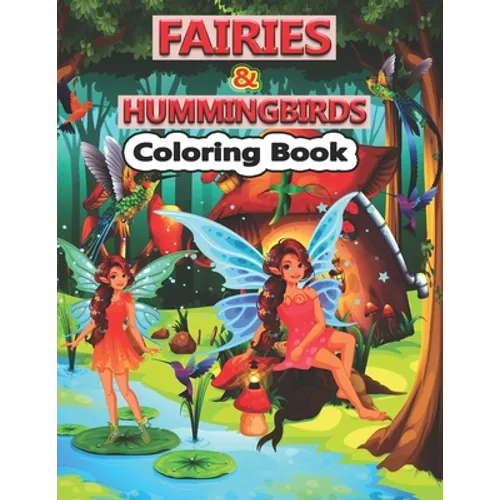 Fairies And Hummingbirds Coloring Book: A Cute Fairies and Hummingbirds Coloring Pages for Kids, Teenagers, Toddlers, Tweens, Boys, Girls