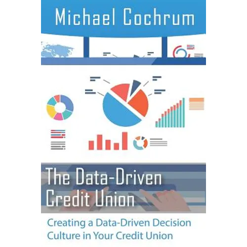 The Data-Driven Credit Union: Creating a Data-Driven Decision Culture in Your Credit Union