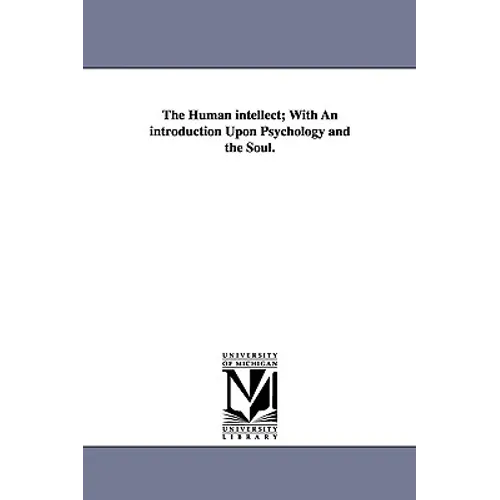 The Human intellect; With An introduction Upon Psychology and the Soul.