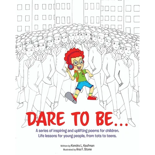 Dare to Be...: A series of inspiring and uplifting poems for children. Life lessons for young people, from tots to teens.
