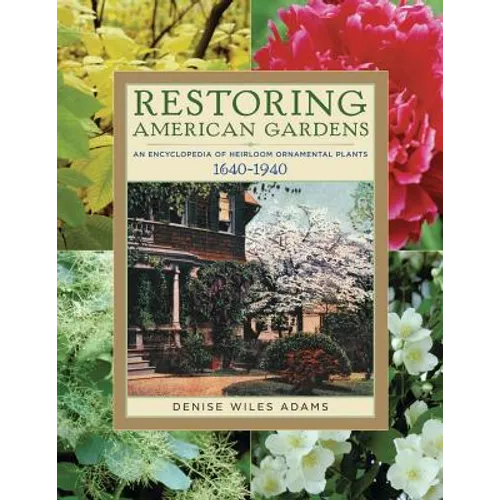 Restoring American Gardens: An Encyclopedia of Heirloom Ornamental Plants, 1640-1940