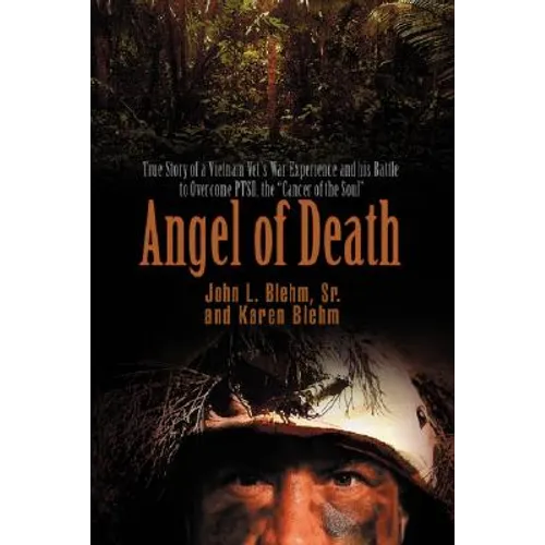 Angel of Death: True Story of a Vietnam Vet's War Experience and His Battle to Overcome Ptsd, the Cancer of the Soul