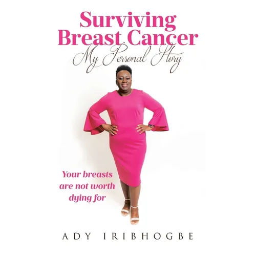 Surviving Breast Cancer - My Personal Story: Your Breasts Are Not Worth Dying For