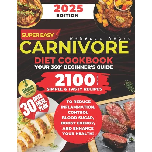 Super Easy CARNIVORE Diet Cookbook: Your 360° Beginner's Guide with 2100 Days of Simple & Tasty Recipes to Reduce Inflammation, Control Blood Sugar, B