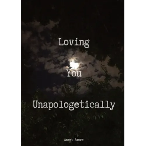 Loving You Unapologetically: This is all my love spilled out for you, loving you with every inch of me, loving you with every ounce of my soul, loving
