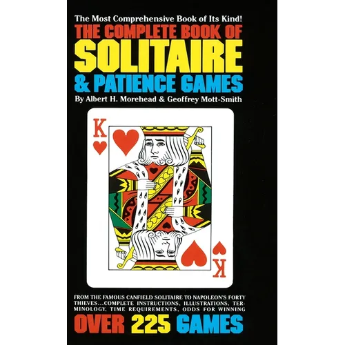The Complete Book of Solitaire and Patience Games: The Complete Book of Solitaire and Patience Games: The Most Comprehensive Book of Its Kind: Over 22
