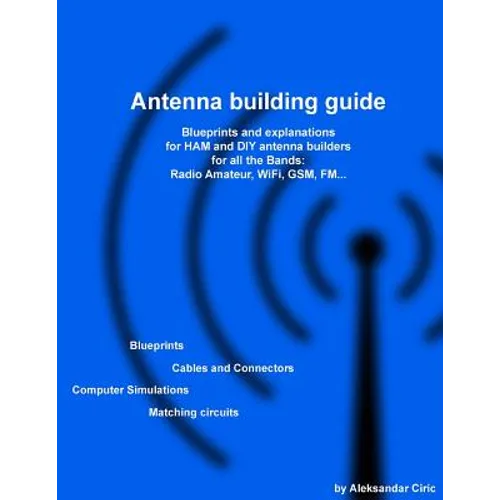 Antenna building guide: Blueprints and explanations for HAM and DIY antenna builders for all Bands and uses
