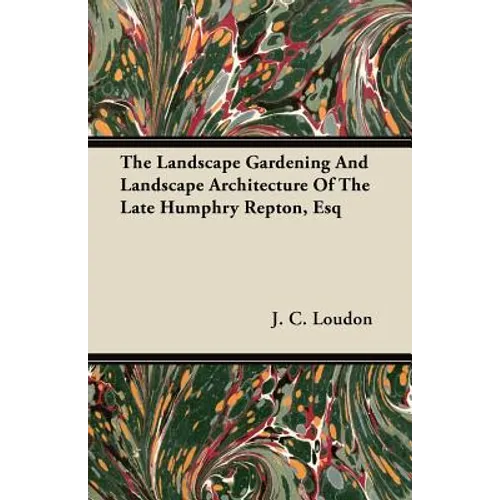 The Landscape Gardening and Landscape Architecture of The Late Humphry Repton, Esq