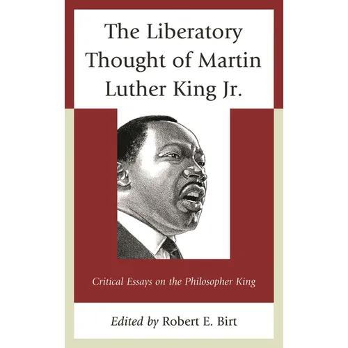 The Liberatory Thought of Martin Luther King Jr.: Critical Essays on the Philosopher King