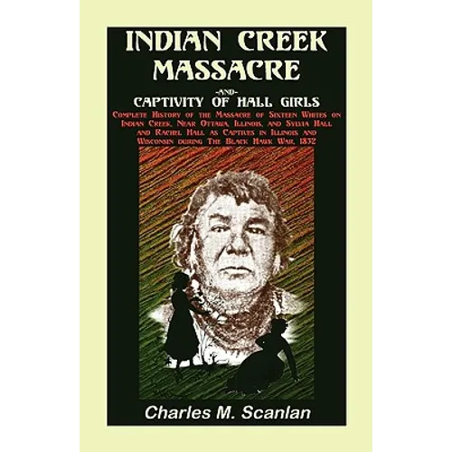 Indian Creek Massacre and Captivity of Hall Girls: Complete History of the Massacre of Sixteen Whites