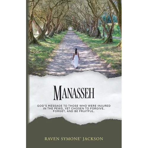 Manasseh: God's Message To Those Who Were Injured In The Pews, Yet Chosen To Forgive, Forget, And Be Fruitful