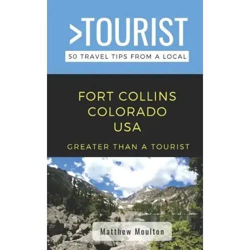 Greater Than a Tourist- Fort Collins Colorado USA: 50 Travel Tips from a Local
