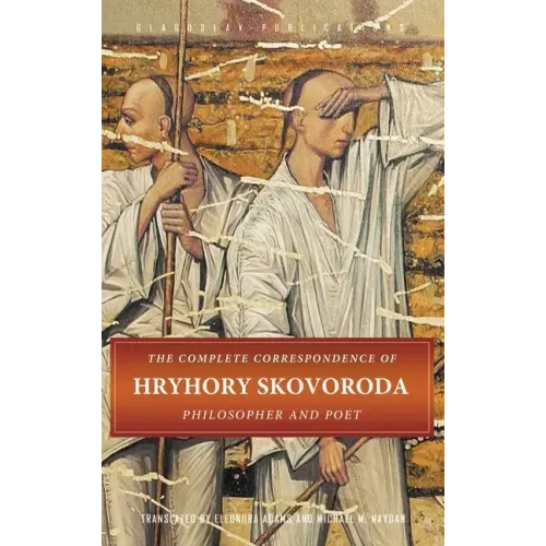 The Complete Correspondence of Hryhory Skovoroda: Philosopher And Poet
