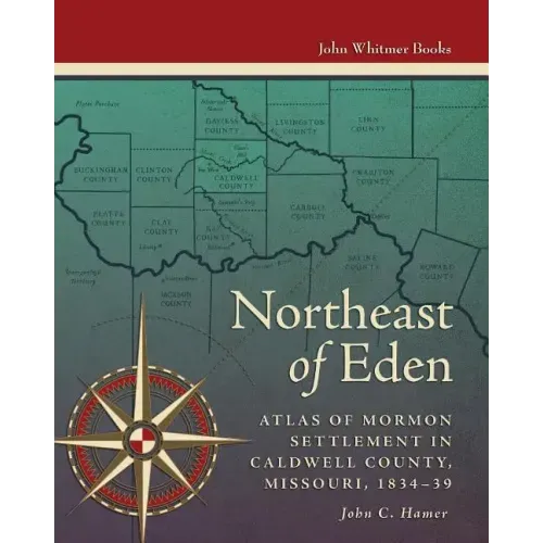 Northeast of Eden: Atlas of Mormon Settlement in Caldwell County, Missour, 1834-39