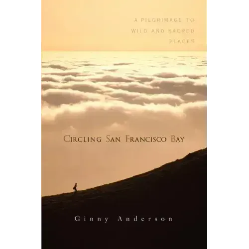 Circling San Francisco Bay: A Pilgrimage to Wild and Sacred Places