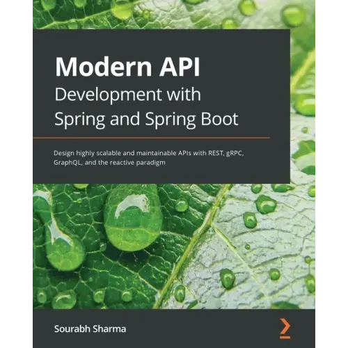 Modern API Development with Spring and Spring Boot: Design highly scalable and maintainable APIs with REST, gRPC, GraphQL, and the reactive paradigm