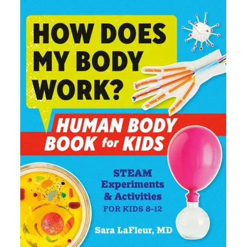 How Does My Body Work? Human Body Book for Kids: Steam Experiments and Activities for Kids 8-12