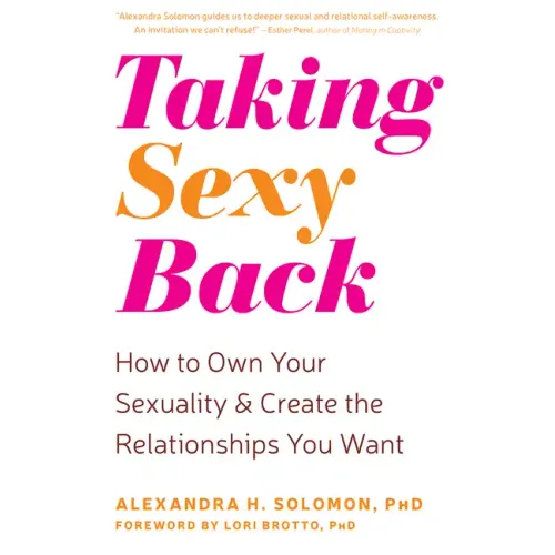 Taking Sexy Back: How to Own Your Sexuality and Create the Relationships You Want