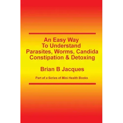 An Easy Way To Understand Parasites, Worms, Candida, Constipation & Detoxing