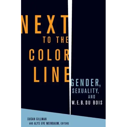 Next to the Color Line: Gender, Sexuality, and W. E. B. Du Bois