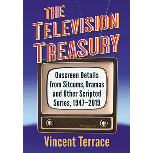 The Television Treasury: Onscreen Details from Sitcoms, Dramas and Other Scripted Series, 1947-2019