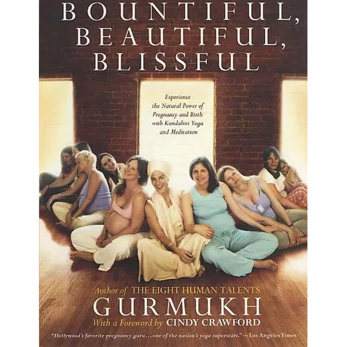 Bountiful, Beautiful, Blissful: Experience the Natural Power of Pregnancy and Birth with Kundalini Yoga and Meditation
