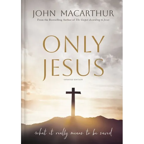 Only Jesus, Updated Edition: What It Really Means to Be Saved