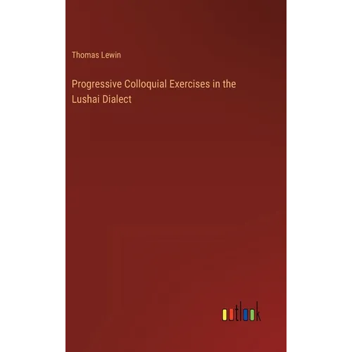 Progressive Colloquial Exercises in the Lushai Dialect