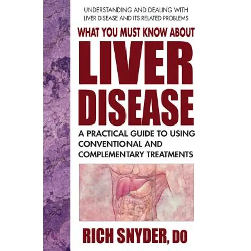 What You Must Know about Liver Disease: A Practical Guide to Using Conventional and Complementary Treatments