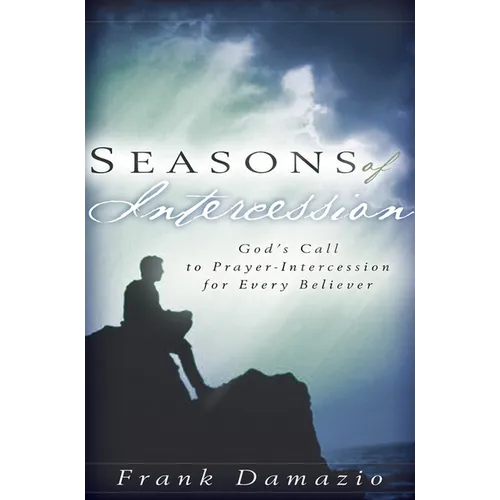 Seasons of Intercession: God's Call to Prayer-Intercession for Every Believer