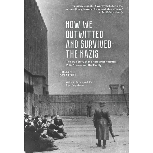 How We Outwitted and Survived the Nazis: The True Story of the Holocaust Rescuers, Zofia Sterner and Her Family