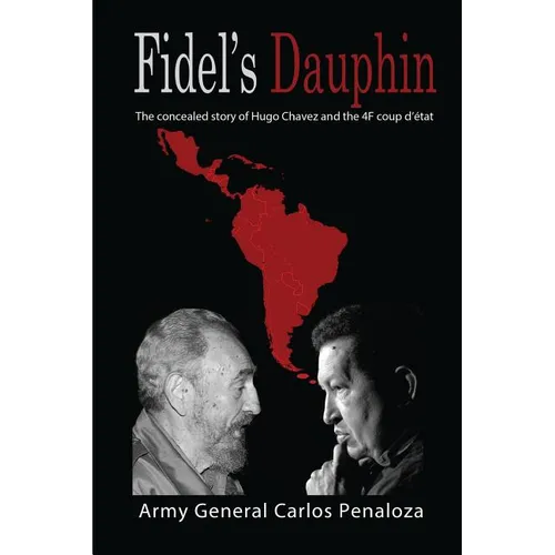 Fidel's Dauphin: The secret history of Hugo Chavez and the February 4th Coup d'état