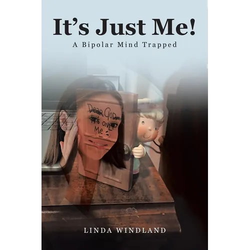 It's Just Me!: A Bipolar Mind Trapped
