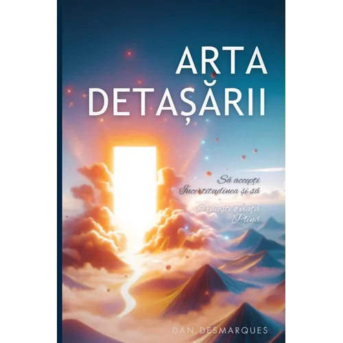 The Art of Letting Go / Arta detașării: Embracing Uncertainty and Living a Fulfilling Life / Să accepți incertitudinea și s&#