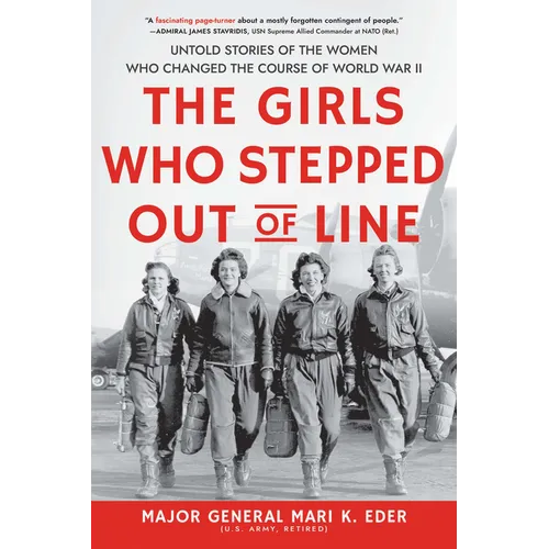 The Girls Who Stepped Out of Line: Untold Stories of the Women Who Changed the Course of World War II