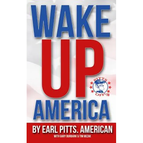 Wake Up America!!!: Views of a hard-hardworking, red blooded, flag waving, right thinking American