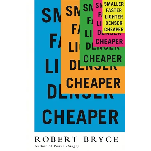 Smaller Faster Lighter Denser Cheaper: How Innovation Keeps Proving the Catastrophists Wrong