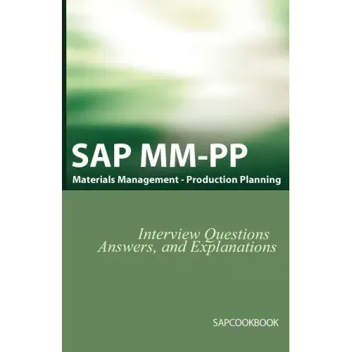 SAP MM / Pp Interview Questions, Answers, and Explanations: SAP Production Planning Certification