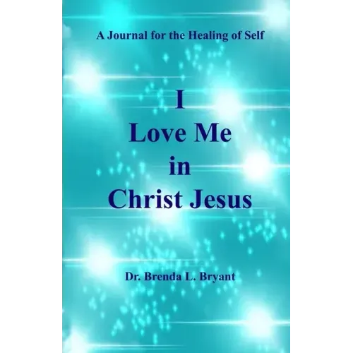 I Love Me in Christ Jesus: A Journal for the Healing of Self