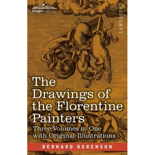 The Drawings of the Florentine Painters (Three Volumes in One): Classified, Criticised, and Studied as Documents in the History and Appreciation of Tu