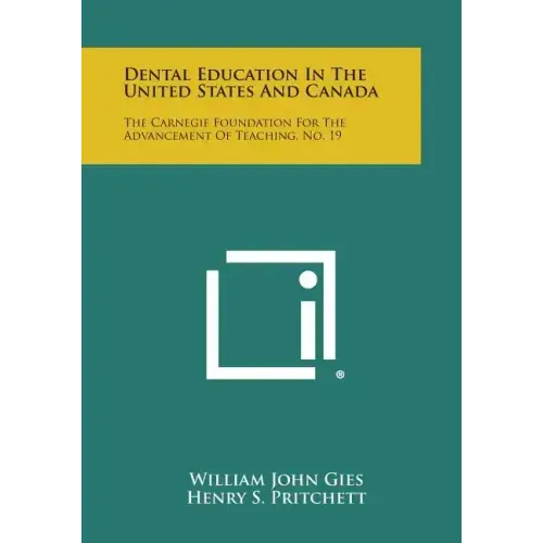 Dental Education In The United States And Canada: The Carnegie Foundation For The Advancement Of Teaching, No. 19
