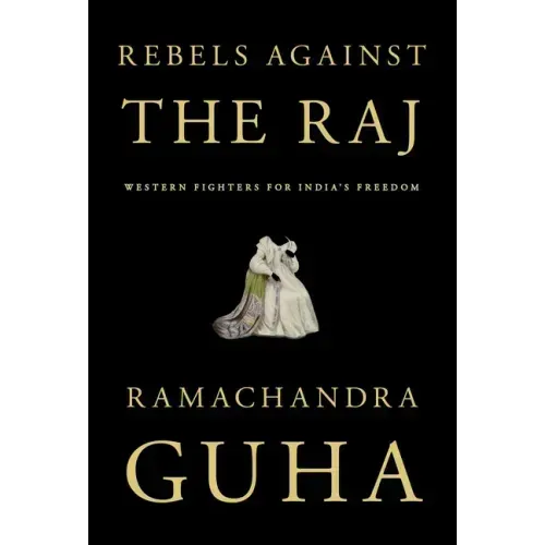 Rebels Against the Raj: Western Fighters for India's Freedom