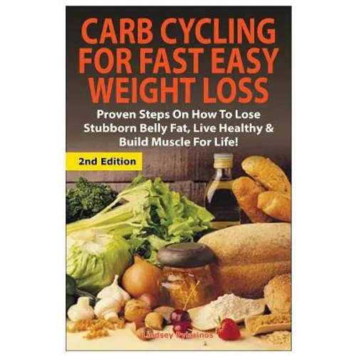 Carb Cycling for Fast Easy Weight Loss: Proven Steps on How to Lose Stubborn Belly Fat, Live Healthy & Build Muscle for Life!