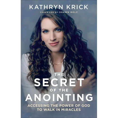 Secret of the Anointing: Accessing the Power of God to Walk in Miracles