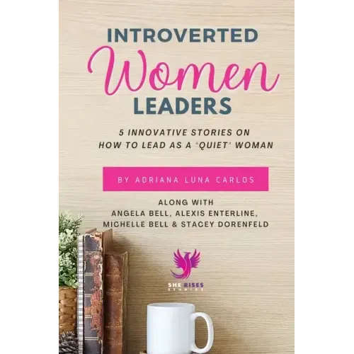 Introverted Women Leaders: 5 Innovative Stories on How to Lead as A "Quiet" Woman