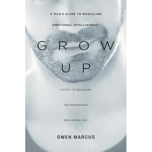 Grow Up: A Man's Guide to Masculine Emotional Intelligence