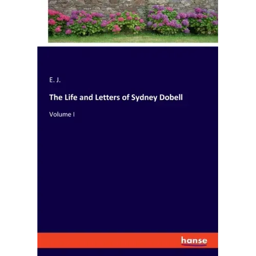 The Life and Letters of Sydney Dobell: Volume I